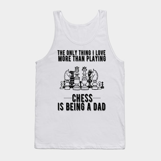 The only thing I love more than playing chess is being a dad Tank Top by JustBeSatisfied